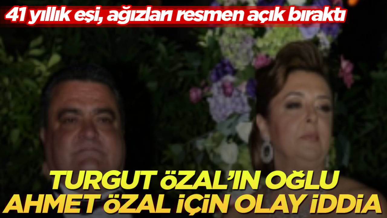 41 yıllık eşi, ağızları resmen açık bıraktı! Turgut Özal’ın oğlu Ahmet Özal hakkında olay iddia 
