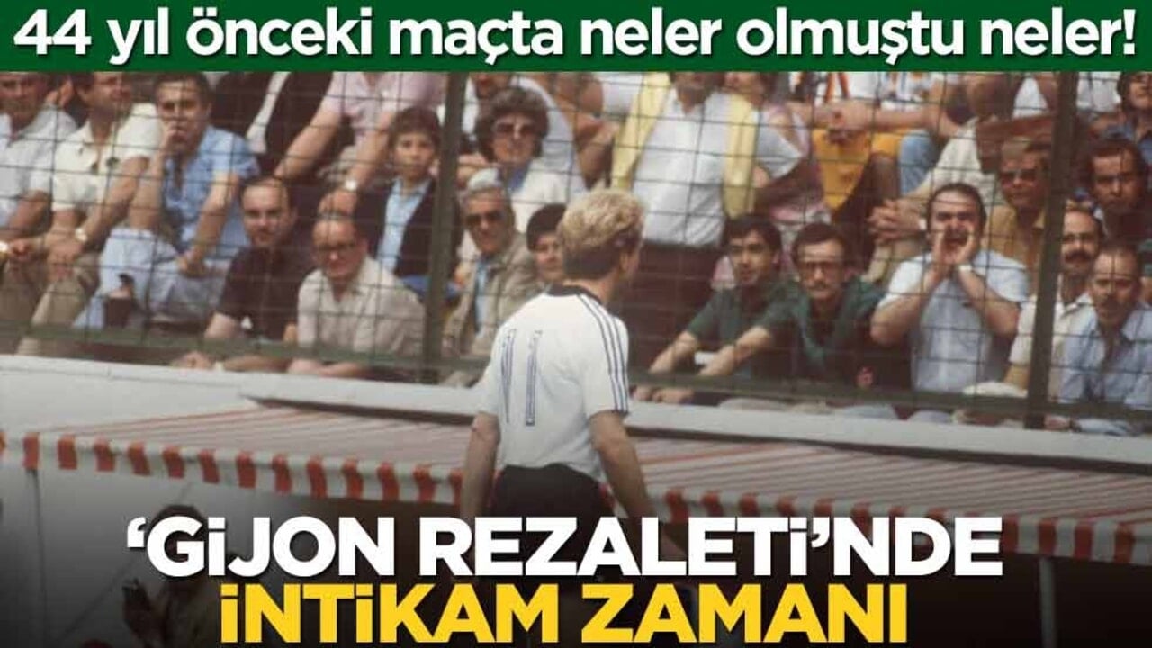 44 yıl önceki maçta neler olmuştu neler! ‘Gijon rezaleti’nde intikam zamanı
