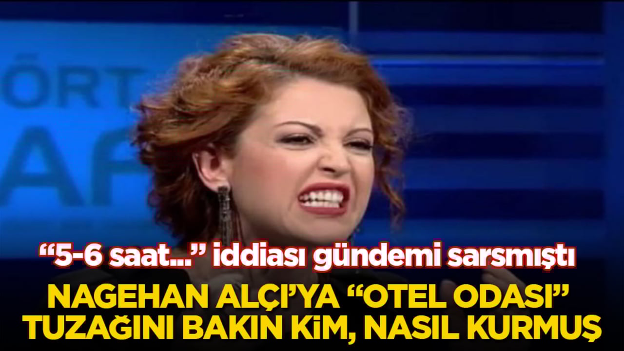 "5-6 saat" iddiası gündemi sarsmıştı! Nagehan Alçı’ya "otel odası" tuzağını bakın kim, nasıl kurmuş