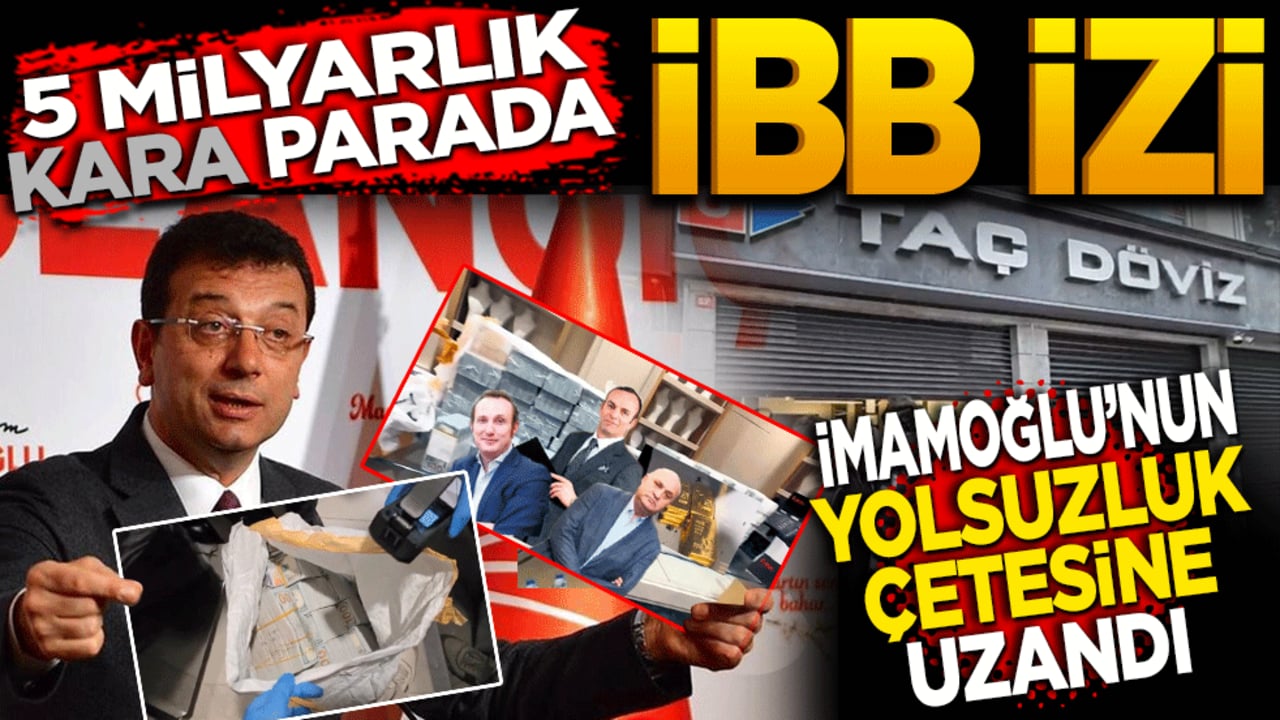 5 milyarlık kara para da İBB izi! Kara para soruşturması İmamoğlu’nun yolsuzluk çetesine uzandı