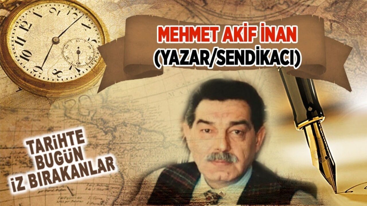 6 Ocak 2000: Mehmet Akif İnan'ın vefatı (Yazar/Sendikacı)