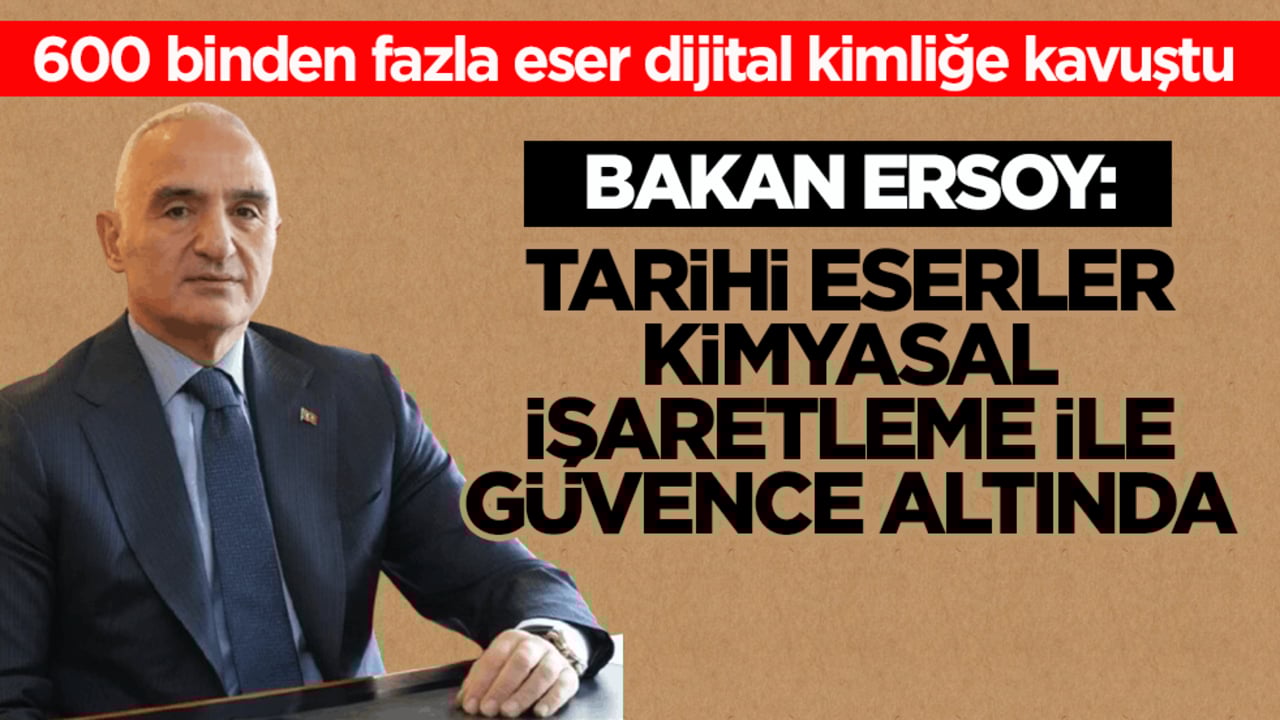 600 binden fazla eser dijital kimliğe kavuştu! Bakan Ersoy: Tarihi eserler kimyasal işaretleme ile güvence altında