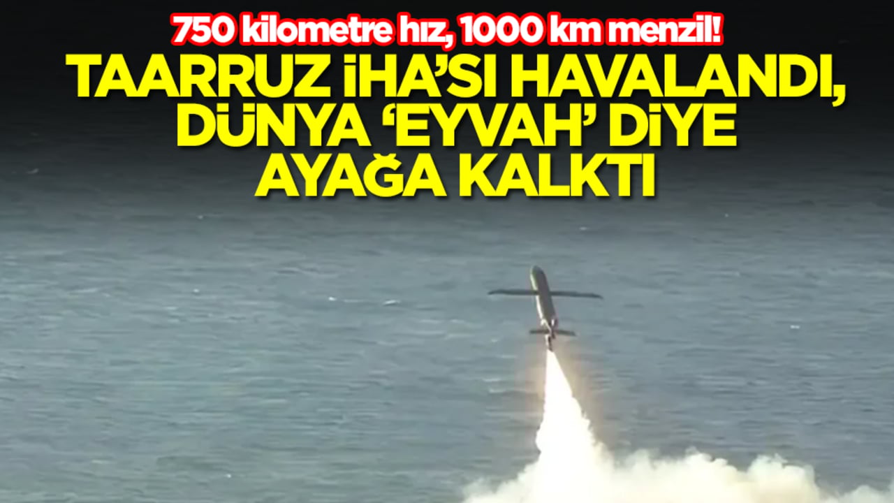750 kilometre hız, 1000 km menzil! Taarruz İHA’sı havalandı, dünya "eyvah" diye ayağa kalktı