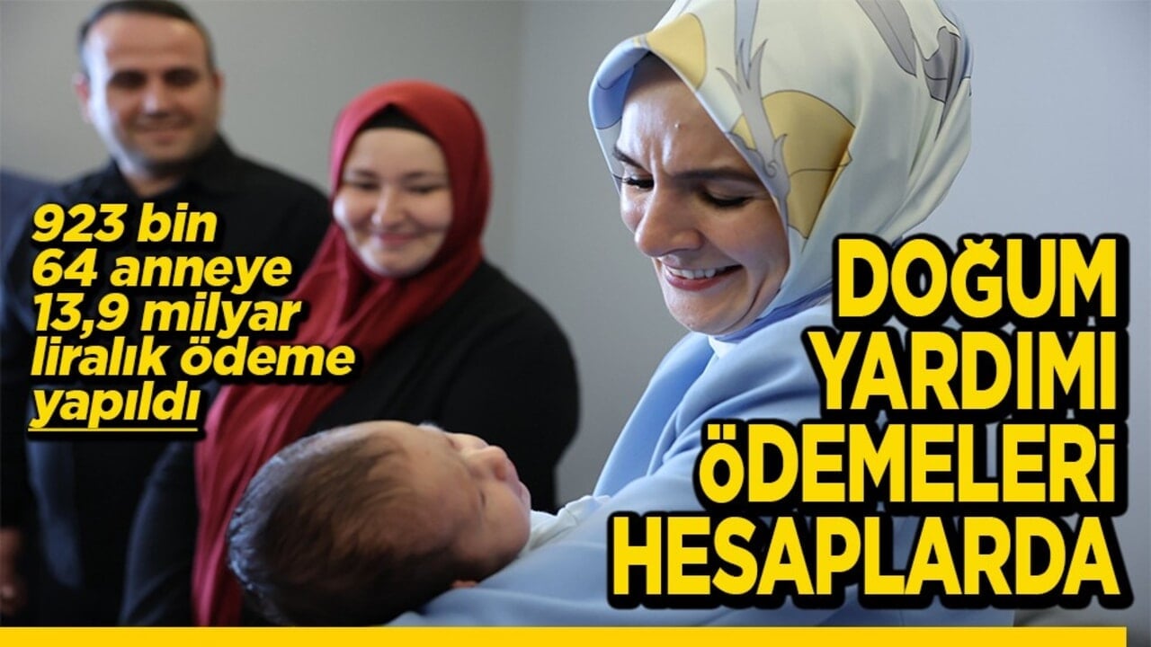 923 bin 64 anneye 13,9 milyar liralık ödeme Doğum yardımı ödemeleri hesaplarda