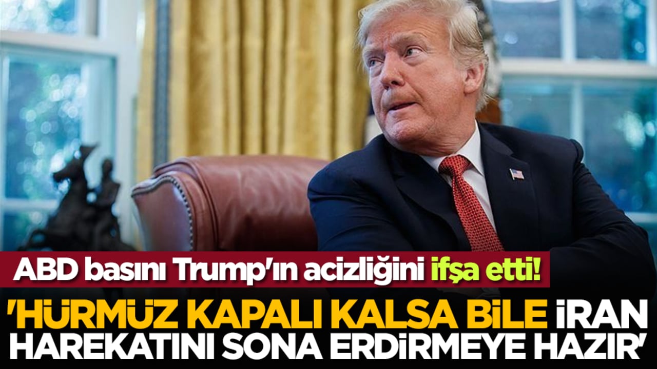 ABD basını Trump'ın acizliğini ifşa etti! 'Hürmüz kapalı kalsa bile İran harekatını sona erdirmeye hazır'