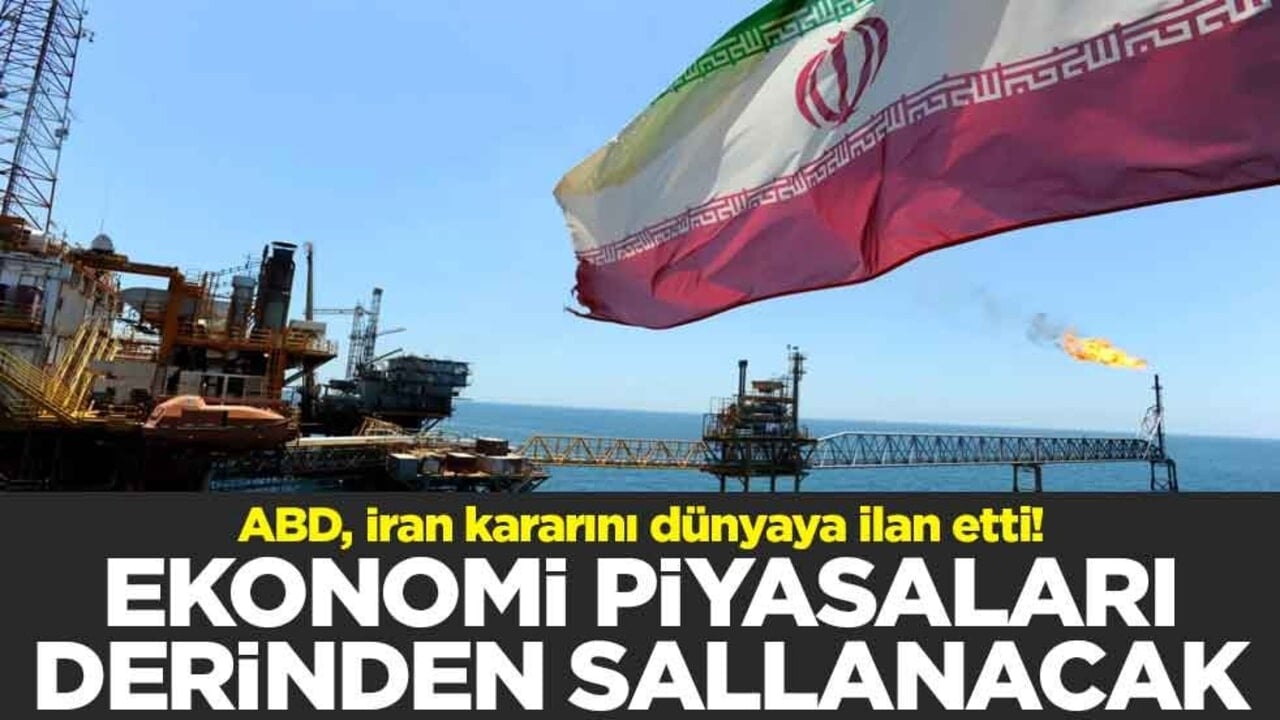 ABD, İran kararını dünyaya ilan etti! Ekonomi piyasaları derinden sallanacak