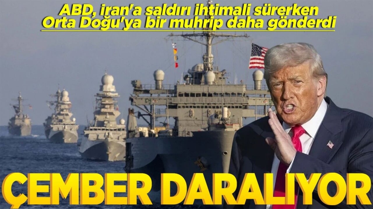 ABD, İran'a saldırı ihtimali sürerken Orta Doğu'ya bir muhrip daha gönderdi Çember daralıyor