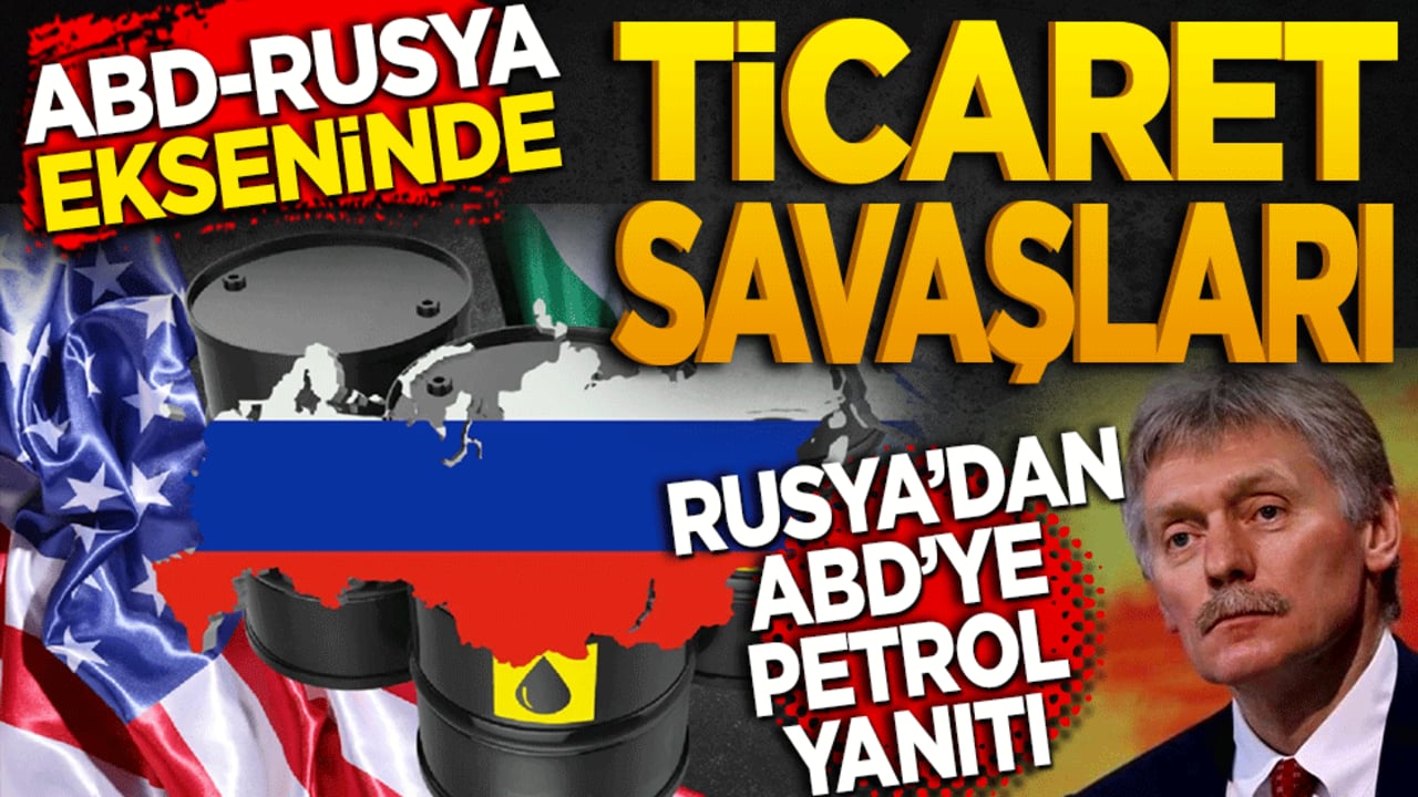 ABD Rusya ekseninde Ticaret savaşları sürüyor! Rusya'dan ABD'ye petrol yanıtı
