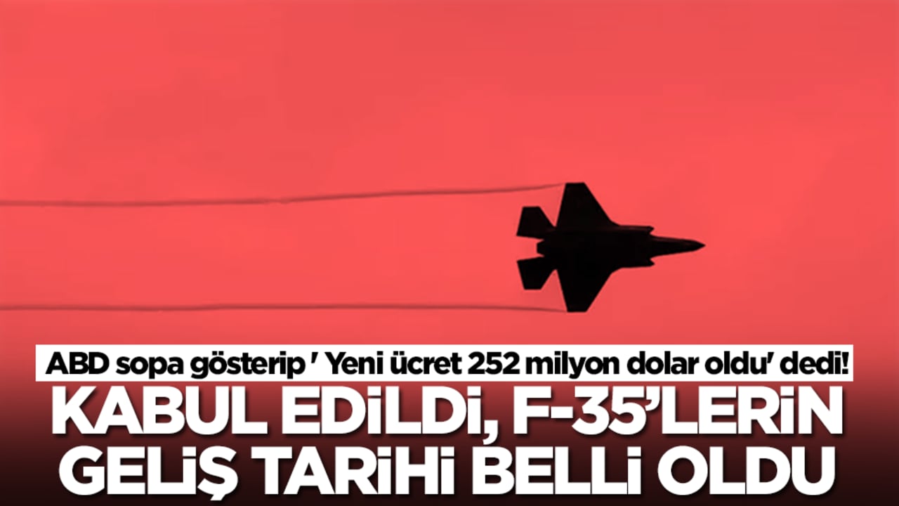 ABD sopa gösterip ' Yeni ücret 252 milyon dolar oldu' dedi! Kabul edildi, F-35'lerin geliş tarihi belli oldu