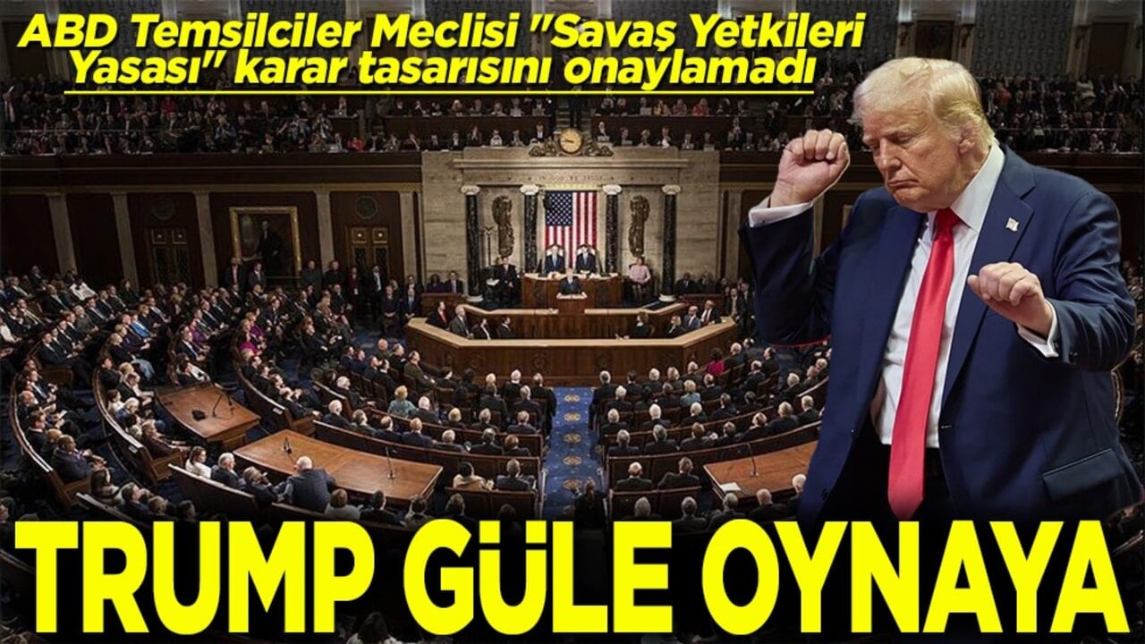 ABD Temsilciler Meclisi "Savaş Yetkileri Yasası" karar tasarısını onaylamadı. Trump güle oynaya