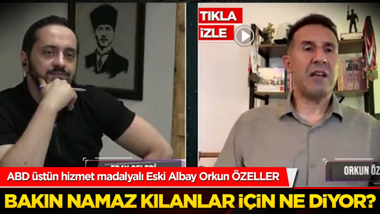 ABD üstün hizmet madalyalı Eski Albay Orkun ÖZELLER, bakın namaz kılanlar için ne diyor?