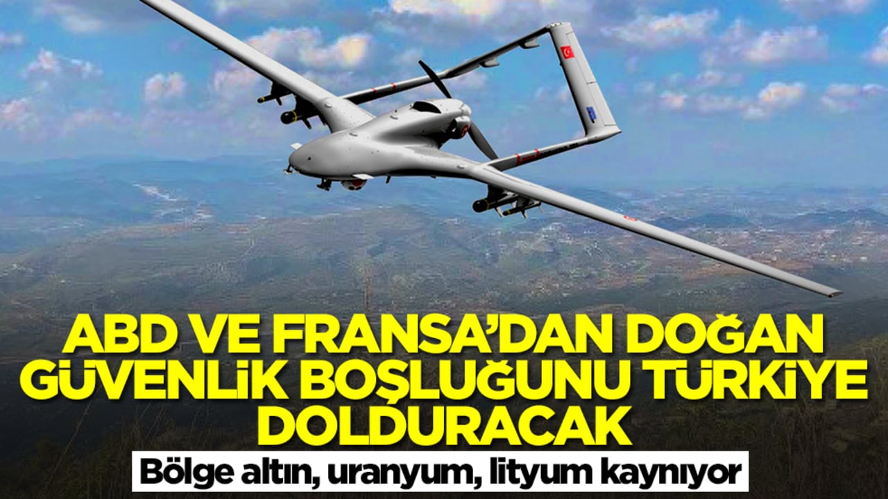ABD ve Fransa'dan doğan güvenlik boşluğunu Türkiye dolduracak: Bölge altın, uranyum, lityum kaynıyor