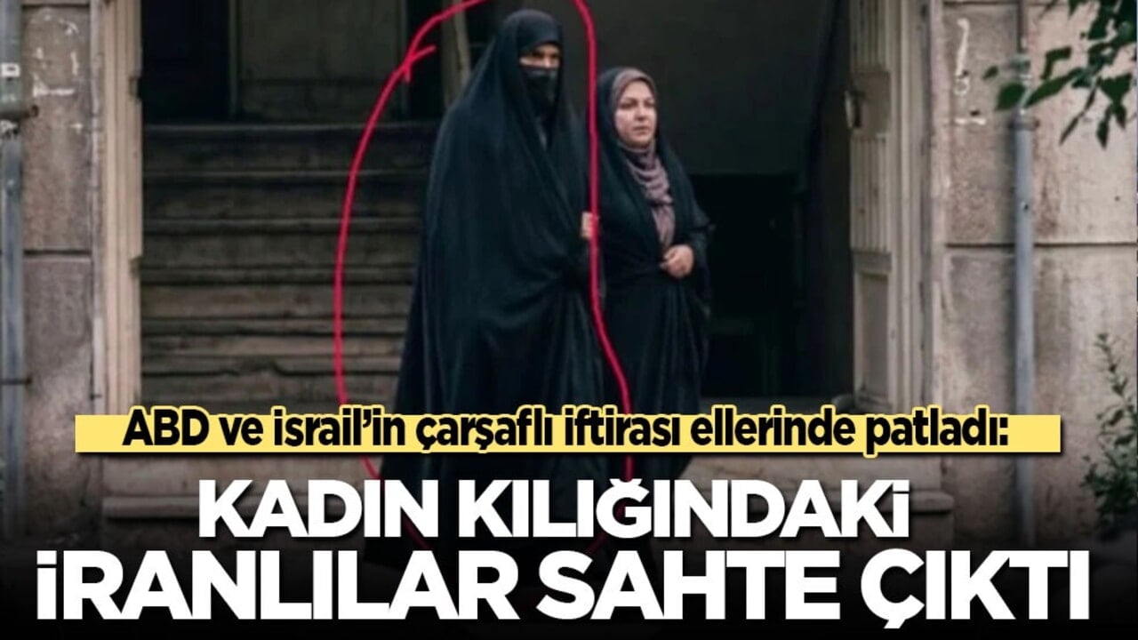ABD ve İsrail'in çarşaf iftirası ellerinde patladı: Kadın kılığındaki İranlılar sahte çıktı!