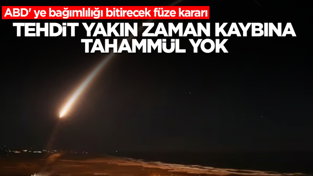 ABD' ye bağımlılığı bitirecek füze kararı: Tehdit yakın, zaman kaybına tahammül yok
