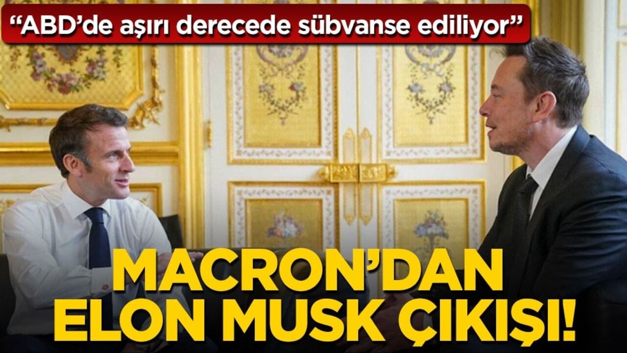 "ABD’de aşırı derecede sübvanse ediliyor" Macron’dan Elon Musk çıkışı!
