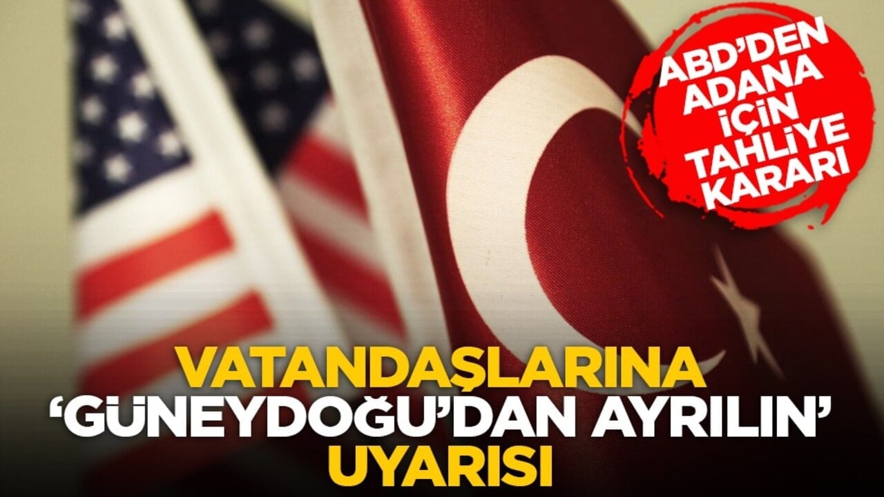 ABD’den Adana için tahliye kararı: Vatandaşlarına "Güneydoğu’dan ayrılın" uyarısı