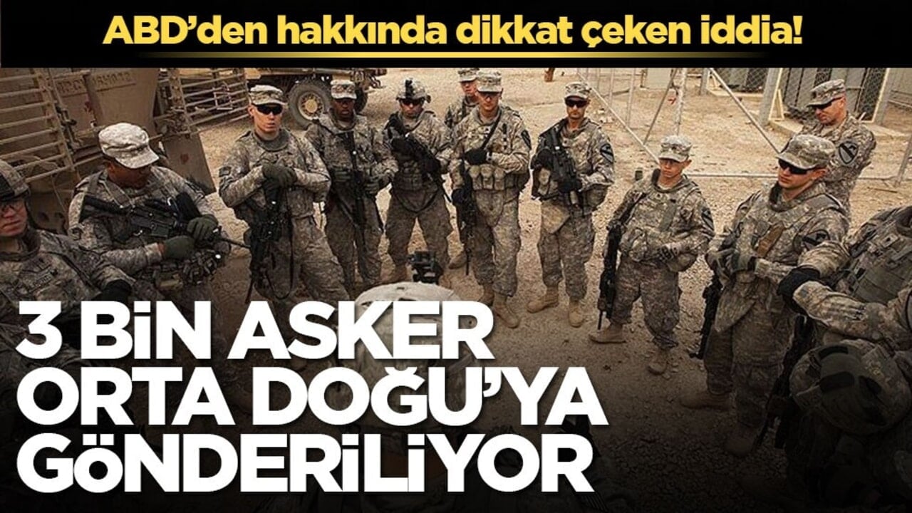 ABD’den hakkında dikkat çeken iddia! 3 bin asker Orta Doğu’ya gönderiliyor