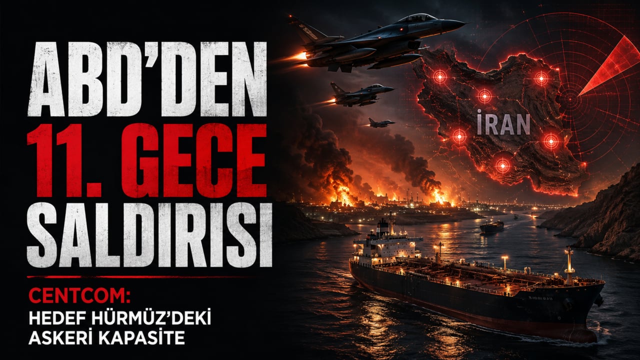 ABD'den İran'a 11. gece saldırısı! CENTCOM: Hedef Hürmüz'deki askeri kapasite