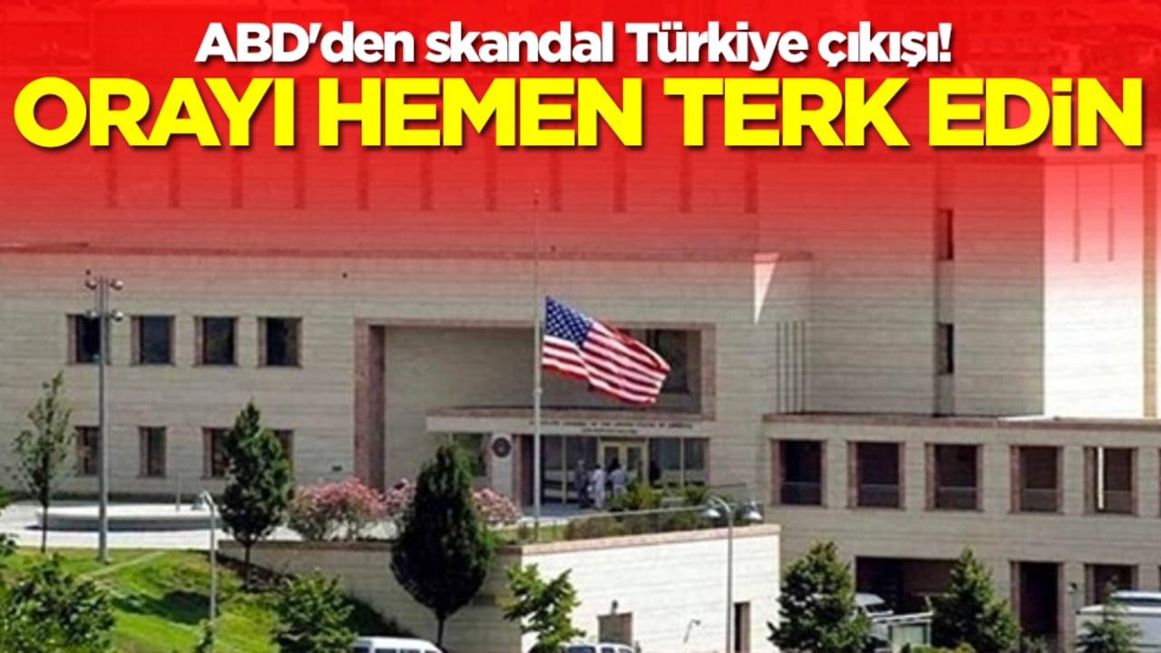 ABD'den skandal Türkiye çıkışı: Orayı hemen terk edin