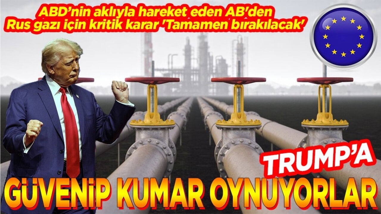 AB'den Rus gazı için kritik karar 'Tamamen bırakılacak' Trump'a güvenip kumar oynuyorlar