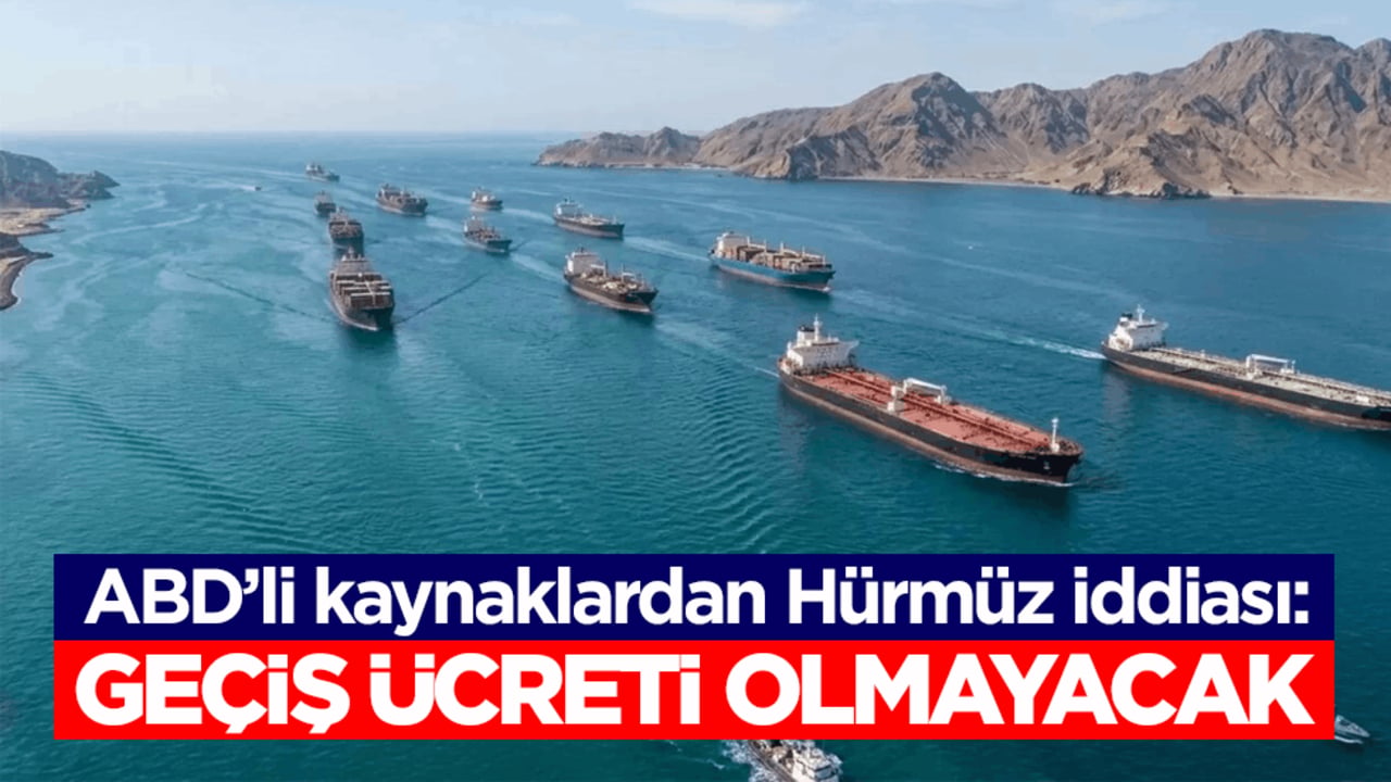 ABD’li kaynaklardan Hürmüz iddiası: Geçiş ücreti olmayacak
