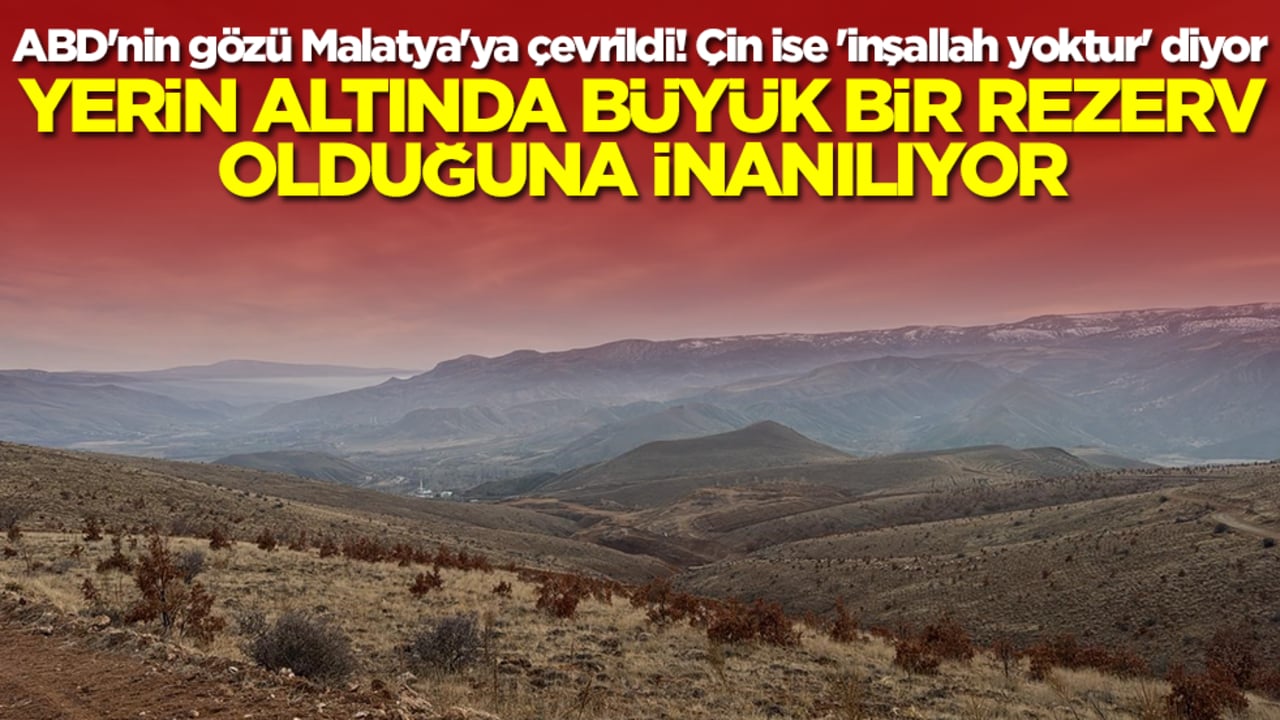 ABD'nin gözü Malatya'ya çevrildi! Çin ise 'inşallah yoktur' diyor: Yerin altında büyük bir rezerv var deniyor