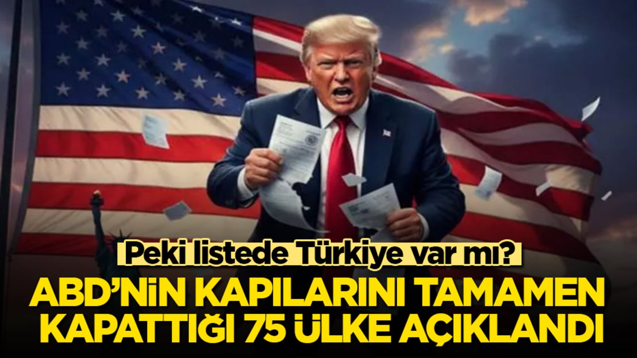 ABD’nin kapılarını tamamen kapattığı 75 ülke açıklandı! Peki listede Türkiye var mı?
