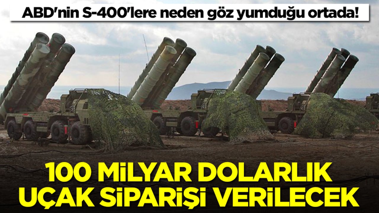 ABD'nin S-400'lere neden göz yumduğu ortada! 100 milyar dolarlık uçak siparişi verilecek