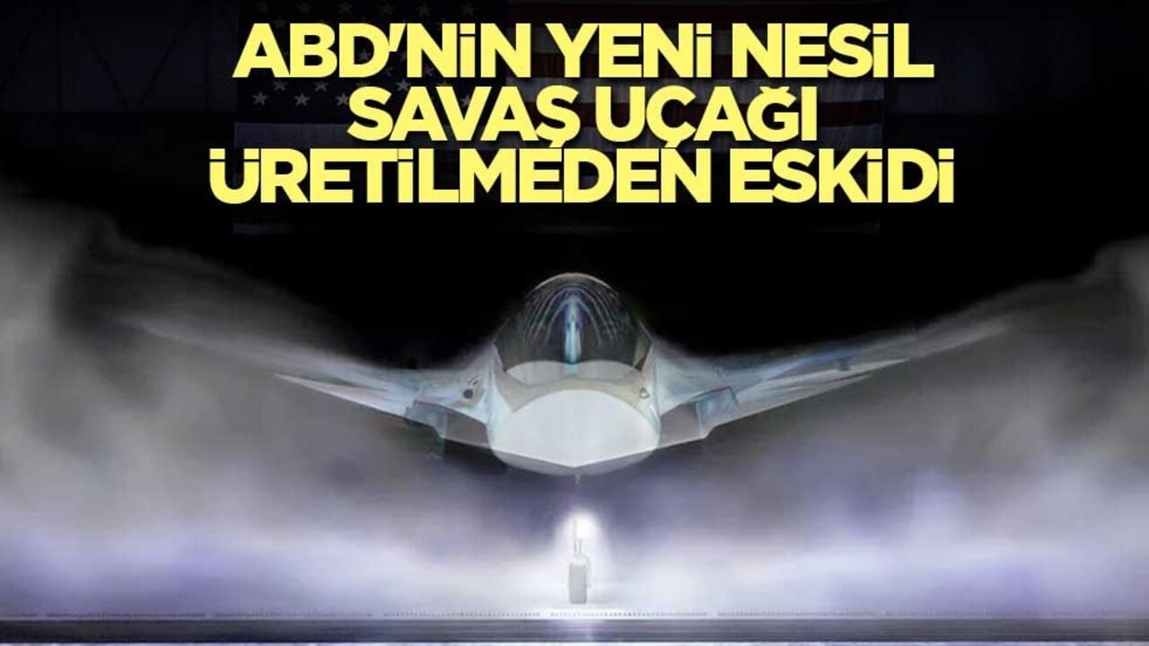 ABD'nin yeni nesil savaş uçağı üretilmeden eskidi