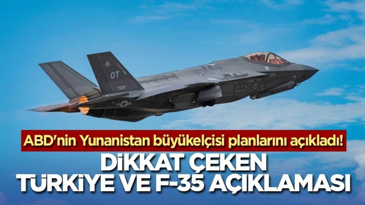ABD'nin Yunanistan büyükelçisi planlarını açıkladı! Dikkat çeken Türkiye ve F-35 açıklaması