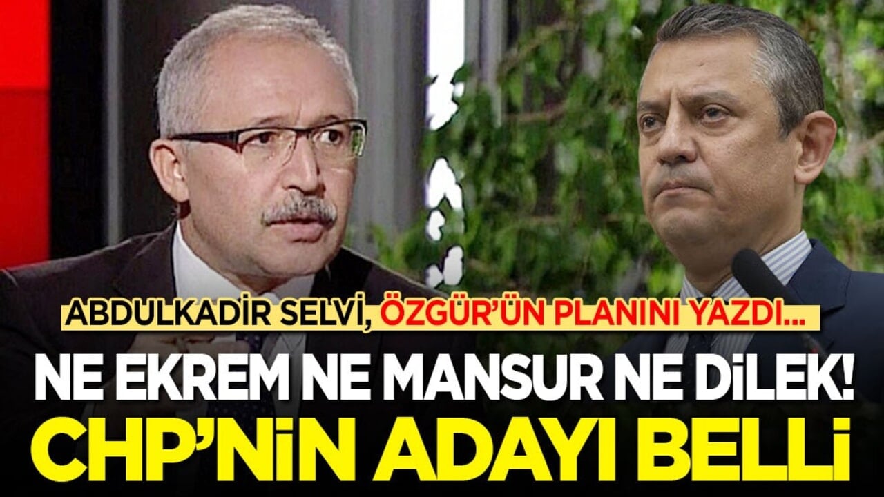 Abdulkadir Selvi, Özgür’ün planını yazdı! Ne Ekrem ne Mansur ne Dilek! CHP’nin cumhurbaşkanı adayı belli