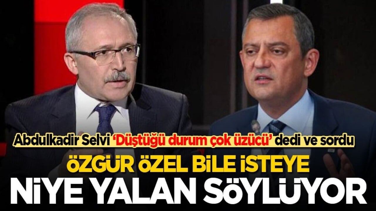 Abdulkadir Selvi sordu: Özgür Özel bile bile neden yalan söylüyor!