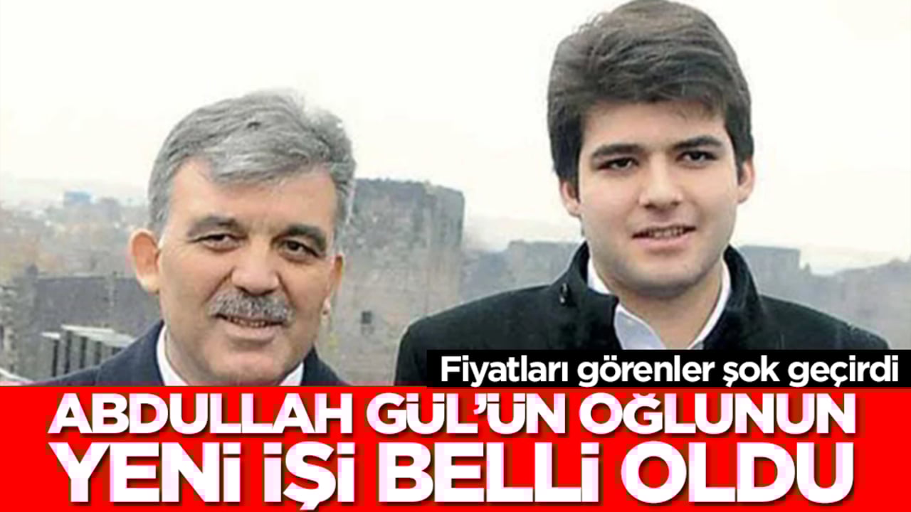 Abdullah Gül’ün oğlunun yeni işi belli oldu: Fiyatları görenler şok geçirdi