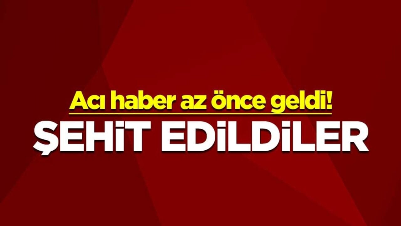 Acı haber az önce geldi! Şehit edildiler