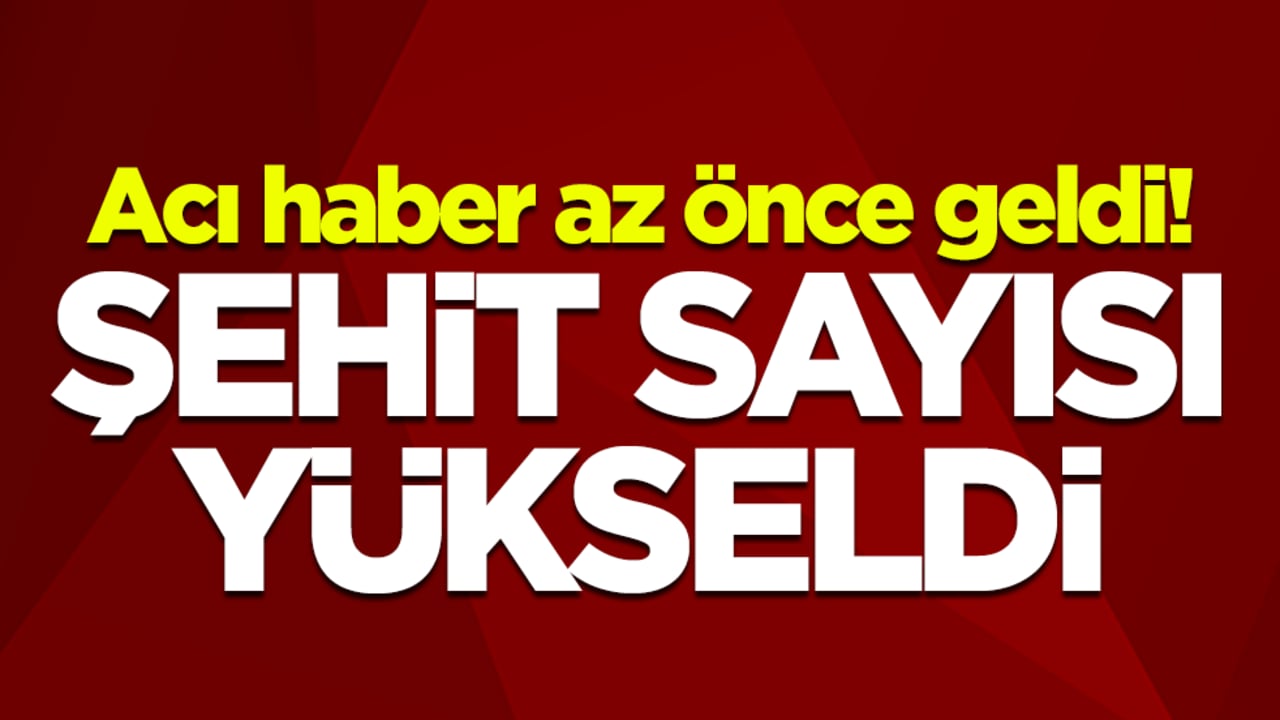 Acı haber az önce geldi! Şehit sayısı yükseldi