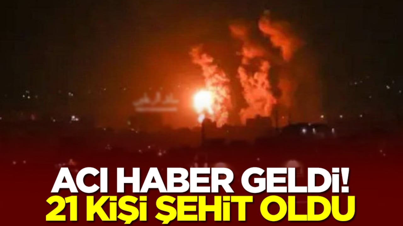Acı haber geldi: 21 kişi şehit oldu