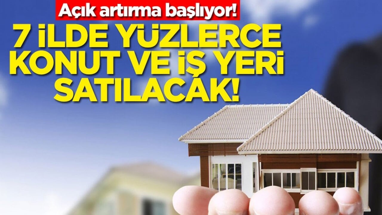 Açık artırma başlıyor! 7 ilde yüzlerce konut ve iş yeri satılacak