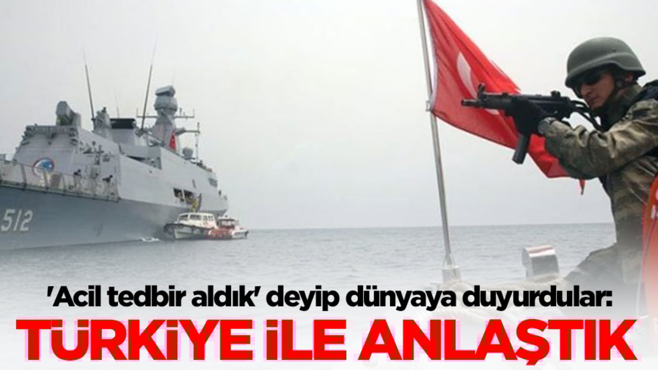 'Acil tedbir aldık' deyip dünyaya duyurdular: Türkiye ile anlaştık