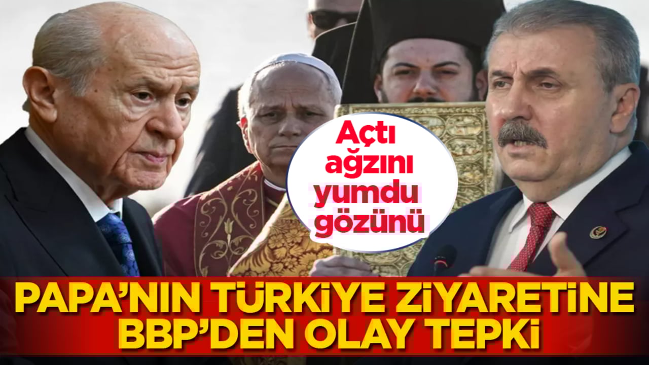 Açtı ağzını, yumdu gözünü... Papa’nın Türkiye ziyaretine BBP’den olay tepki