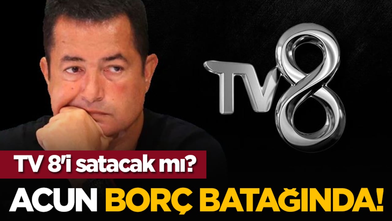 Acun borç batağında! TV 8'i satacak mı?