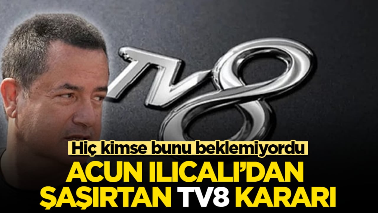 Acun Ilıcalı’dan şaşırtan "TV8" kararı! Hiç kimse bunu beklemiyordu