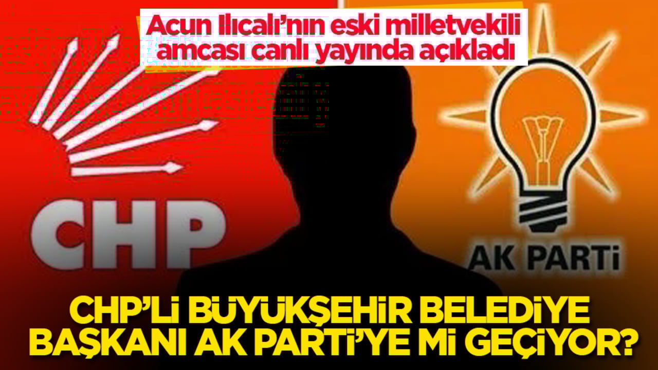 Acun Ilıcalı’nın eski milletvekili amcası, canlı yayında açıkladı! CHP’li büyükşehir belediye başkanı AK Parti’ye mi geçiyor? 