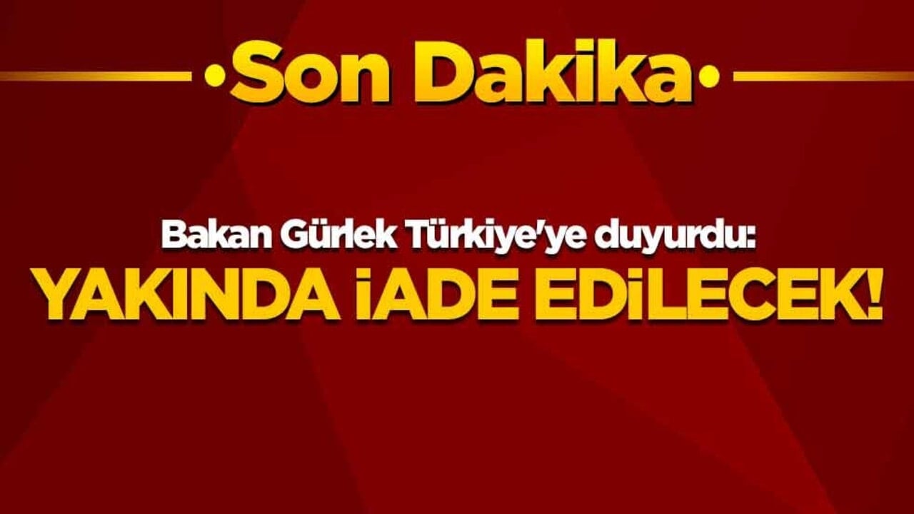 Bakan Gürlek Türkiye'ye duyurdu: Yakında iade edilecek!