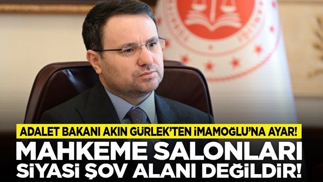 Adalet Bakanı Akın Gürlek’ten İmamoğlu’na ayar! "Mahkeme salonları siyasi şov alanı değildir!"