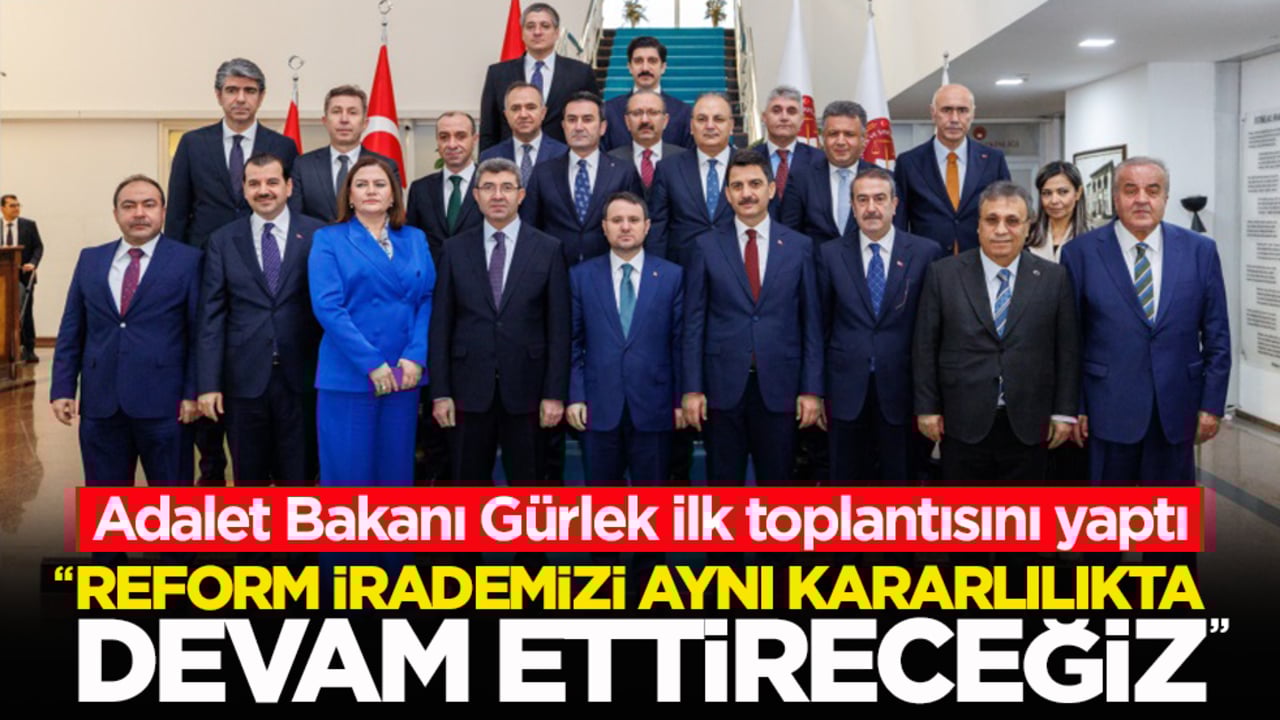 Adalet Bakanı Gürlek ilk toplantısını yaptı: "Reform irademizi aynı kararlılıkta devam ettireceğiz"