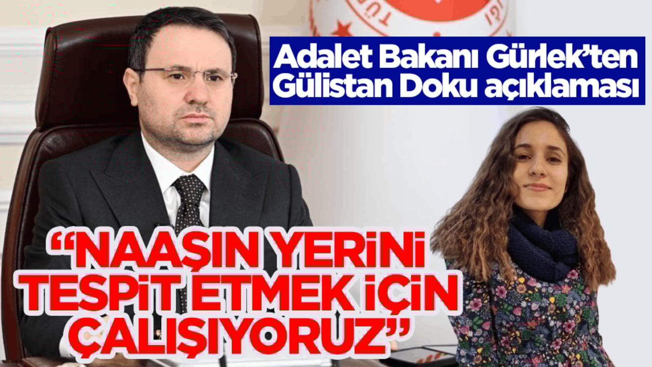 Adalet Bakanı Gürlek’ten Gülistan Doku açıklaması: Naaşın yerini tespit etmek için çalışıyoruz