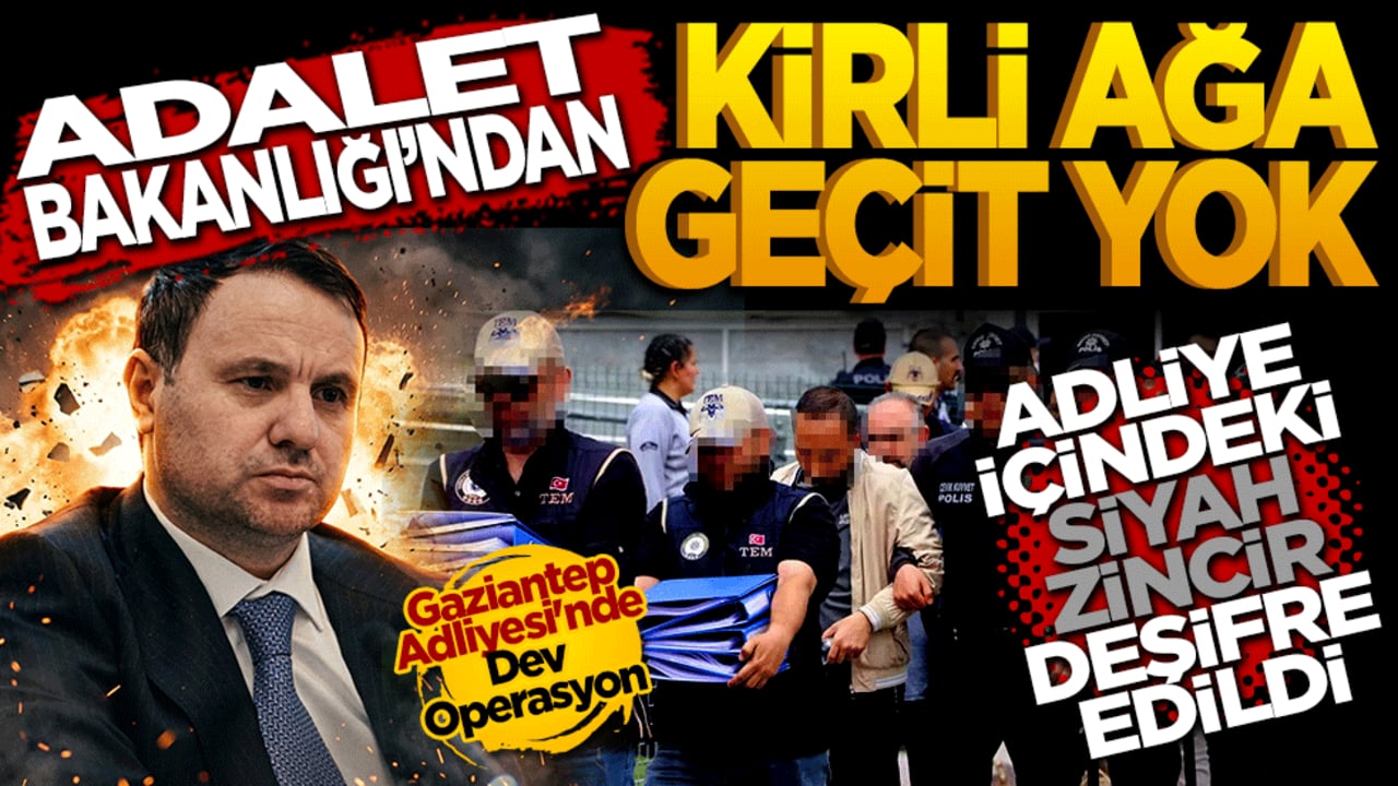 Adalet Bakanlığı'ndan Kirli Ağa Geçit Yok: Gaziantep Adliyesi'nde Dev Operasyon