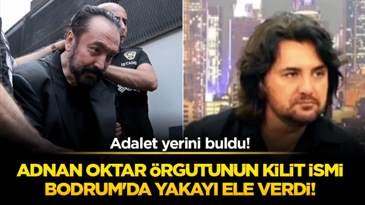 Adalet yerini buldu! Adnan Oktar örgütünün kilit ismi Bodrum'da yakayı ele verdi!