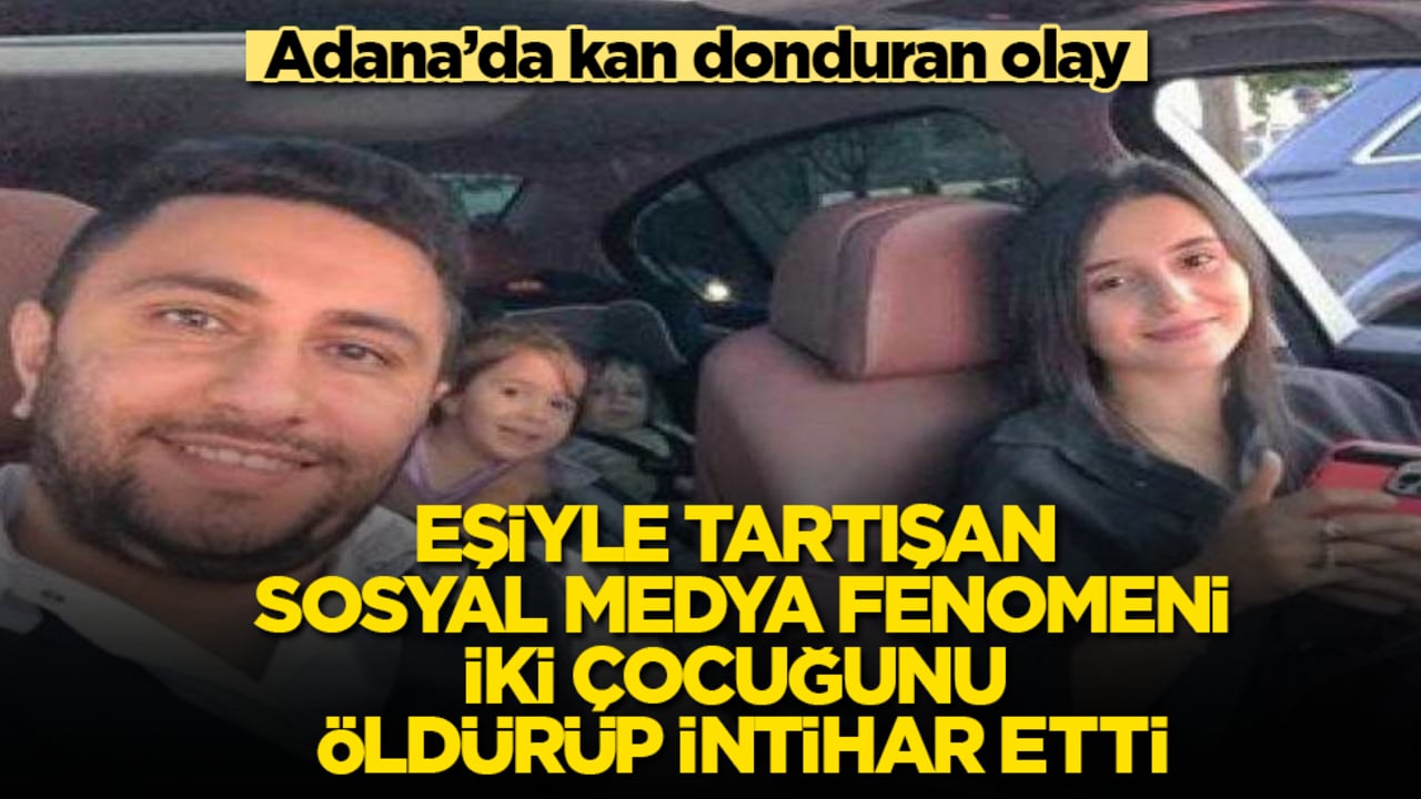 Adana’da kan donduran olay! Eşiyle tartışan sosyal medya fenomeni, iki çocuğunu öldürüp intihar etti