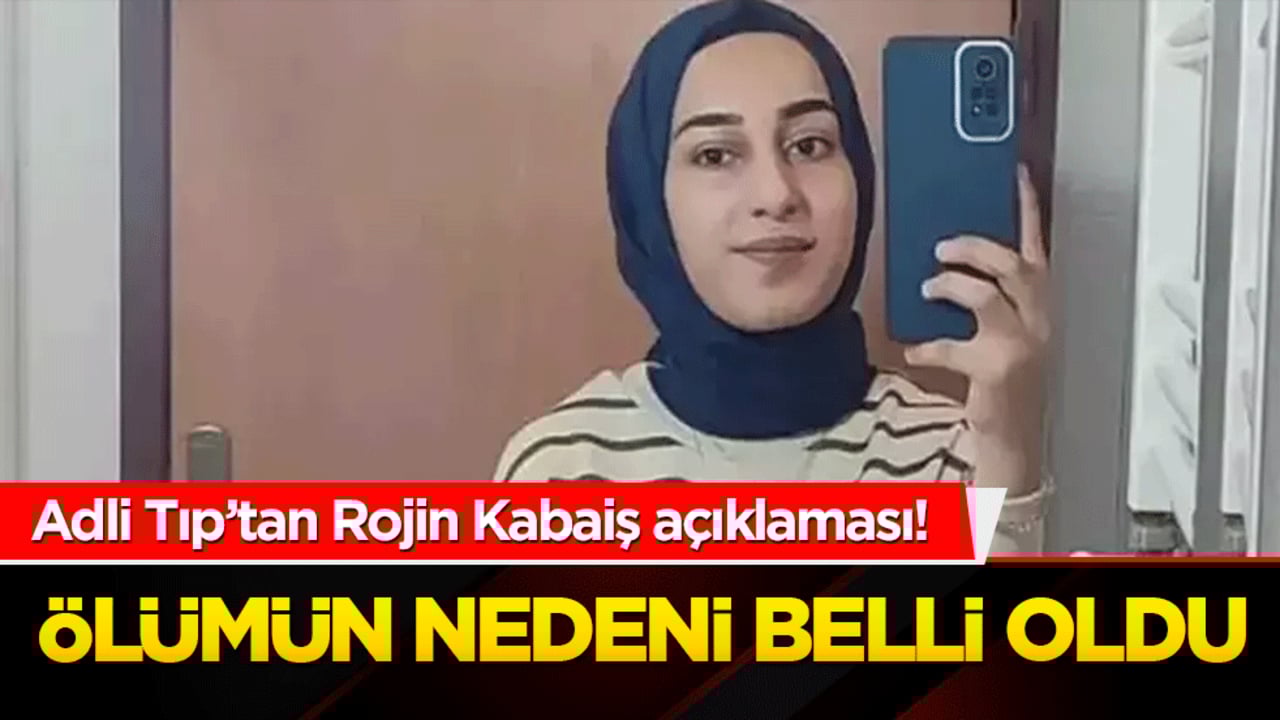 Adli Tıp’tan Rojin Kabaiş açıklaması! Ölümün nedeni belli oldu